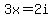 3x=2i
