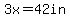 3x=42in