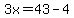3x=43-4