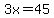 3x=45