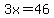 3x=46