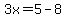 3x=5-8