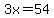 3x=54
