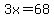 3x=68
