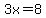 3x=8
