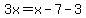 3x=x-7-3