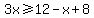 3x%3E=12-x%2B8