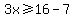3x%3E=16-7