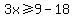 3x%3E=9-18