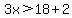 3x%3E+18%2B2