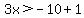 3x%3E-10%2B1
