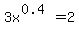3x%5E%280.4%29+=+2