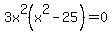 3x%5E2%28x%5E2+-+25%29+=+0