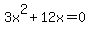 3x%5E2+%2B+12x+=+0