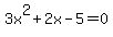 3x%5E2+%2B+2x+-+5+=+0