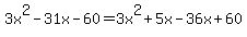 3x%5E2-31x-60=3x%5E2%2B5x-36x%2B60