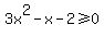 3x%5E2-x-2%3E=0