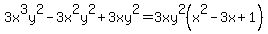 \"3x%5E3y%5E2-3x%5E2y%5E2%2B3xy%5E2=3xy%5E2%28x%5E2-3x%2B1%29\"