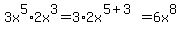 3x%5E5%2A2x%5E3=3%2A2x%5E%285%2B3%29=6x%5E8