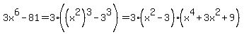 3x%5E6-81=3%28%28x%5E2%29%5E3-3%5E3%29=3%28x%5E2-3%29%28x%5E4%2B3x%5E2%2B9%29