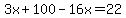 3x+%2B+100-16x=+22