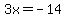 3x+=+-14