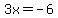 3x+=+-6