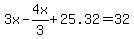 3x+-4x%2F3%2B25.32=32