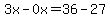 3x-0x=36-27