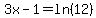 3x-1=ln%2812%29