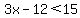 3x-12%3C15