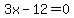 3x-12=0