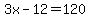 3x-12=120