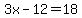 3x-12=18