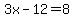 3x-12=8