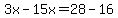 3x-15x=28-16