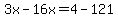 3x-16x=4-121