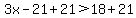 3x-21%2B21%3E18%2B21