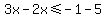 3x-2x%3C=-1-5