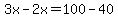3x-2x=100-40%2C+and%0D%0A%7B%7B%7Bhighlight%28x=60%29