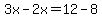 3x-2x=12-8