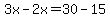 3x-2x=30-15
