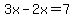 3x-2x=7
