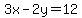 3x-2y=12
