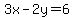 3x-2y=6+