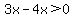 3x-4x%3E0