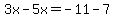 3x-5x=-11-7
