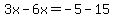 3x-6x=-5-15