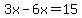 3x-6x=15