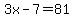 3x-7=81